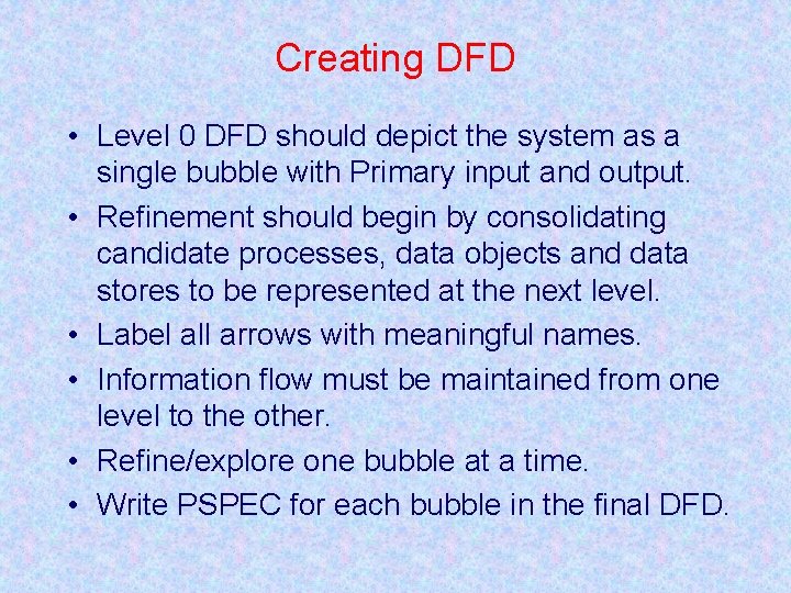 Creating DFD • Level 0 DFD should depict the system as a single bubble