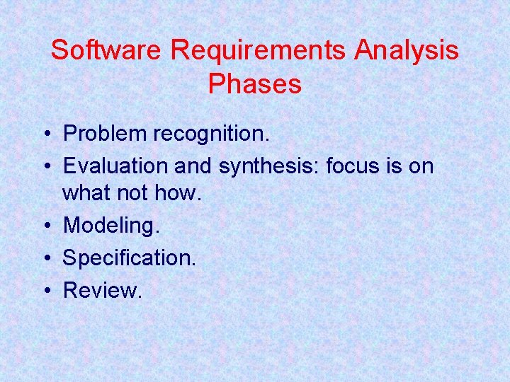 Software Requirements Analysis Phases • Problem recognition. • Evaluation and synthesis: focus is on