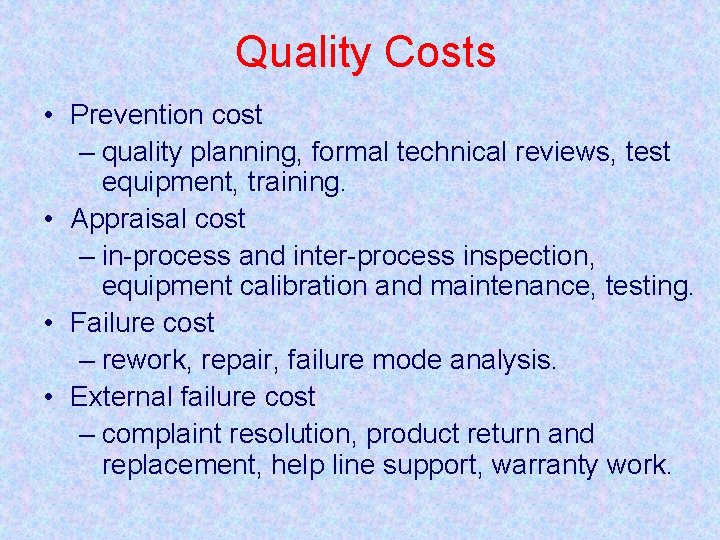 Quality Costs • Prevention cost – quality planning, formal technical reviews, test equipment, training.