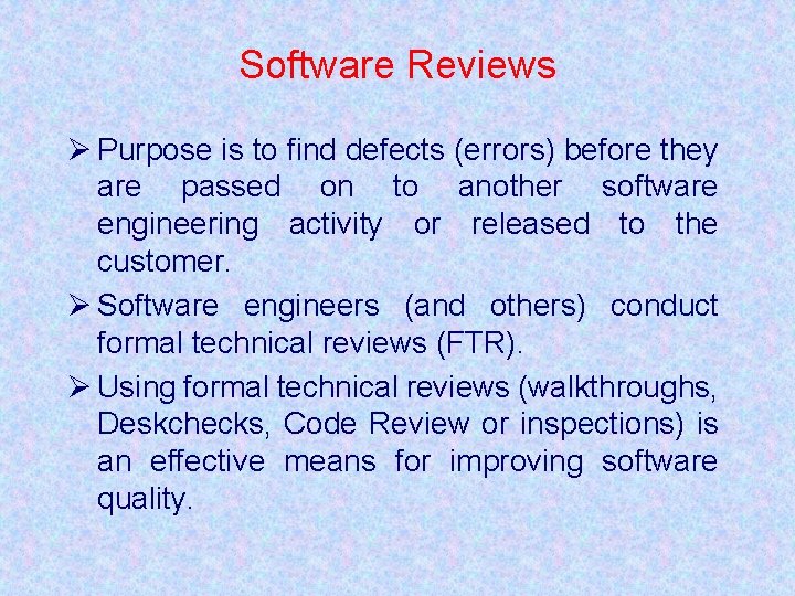 Software Reviews Ø Purpose is to find defects (errors) before they are passed on