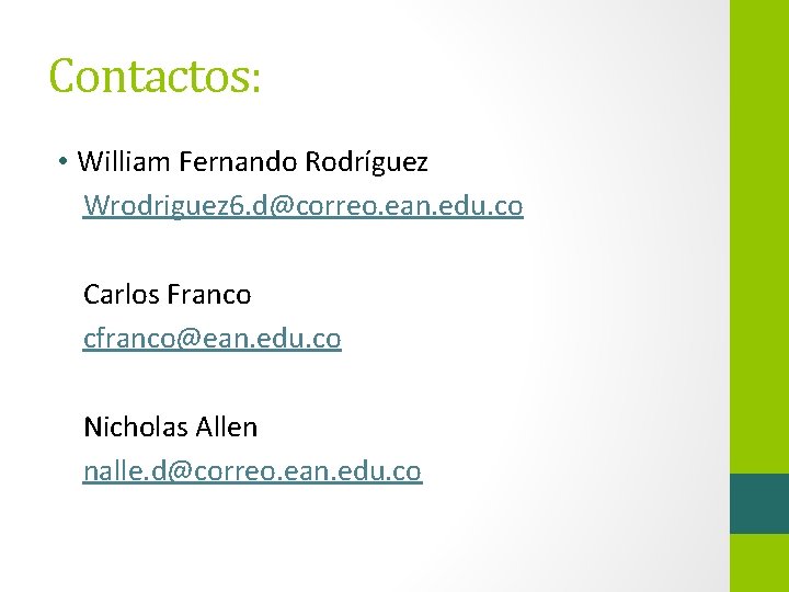Contactos: • William Fernando Rodríguez Wrodriguez 6. d@correo. ean. edu. co Carlos Franco cfranco@ean.