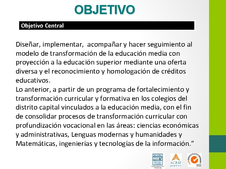 OBJETIVO Objetivo Central Diseñar, implementar, acompañar y hacer seguimiento al modelo de transformación de