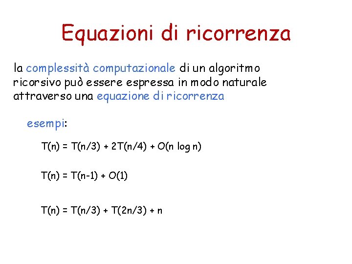 Equazioni di ricorrenza la complessità computazionale di un algoritmo ricorsivo può essere espressa in