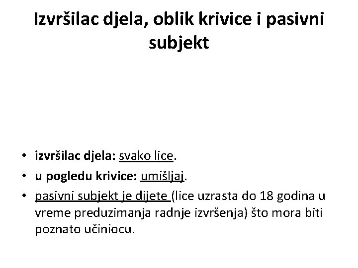 Izvršilac djela, oblik krivice i pasivni subjekt • izvršilac djela: svako lice. • u