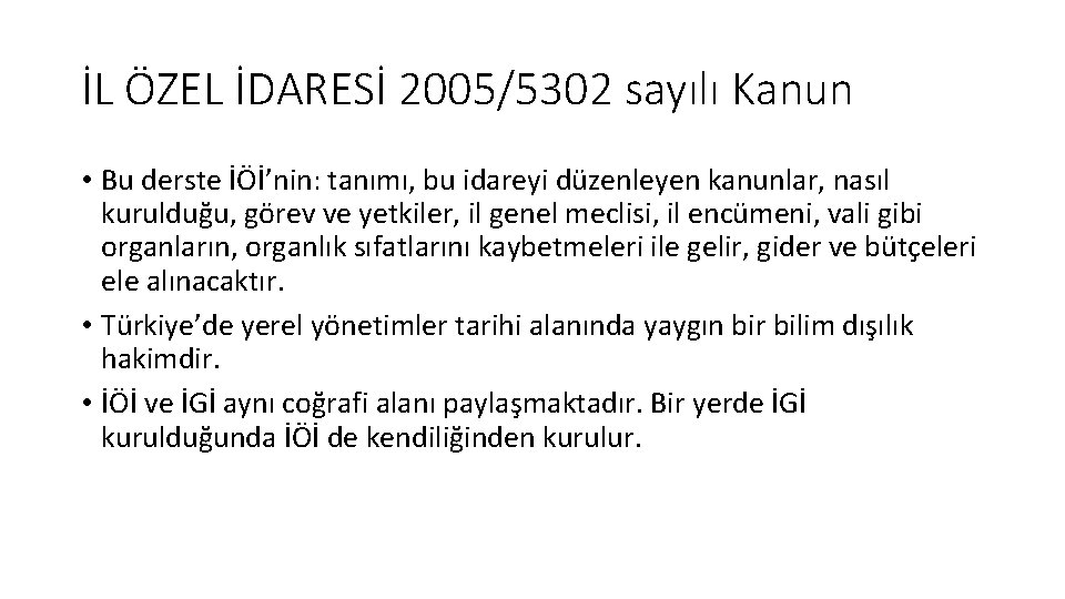 İL ÖZEL İDARESİ 2005/5302 sayılı Kanun • Bu derste İÖİ’nin: tanımı, bu idareyi düzenleyen