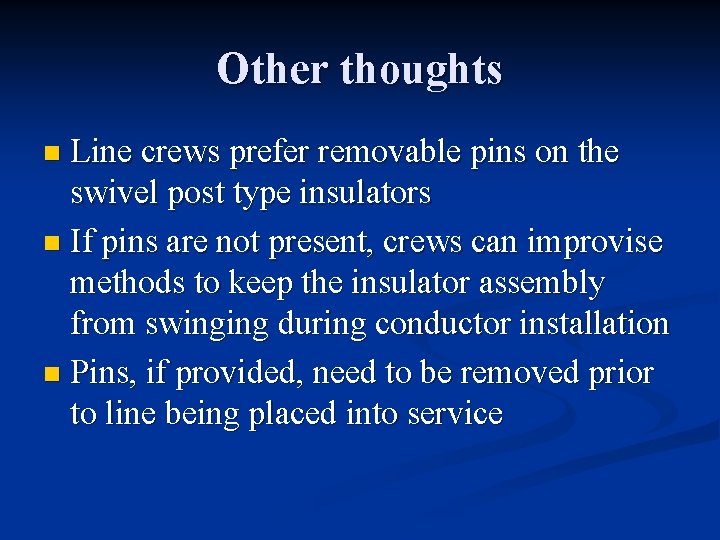 Other thoughts Line crews prefer removable pins on the swivel post type insulators n