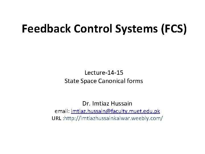 Feedback Control Systems (FCS) Lecture-14 -15 State Space Canonical forms Dr. Imtiaz Hussain email: