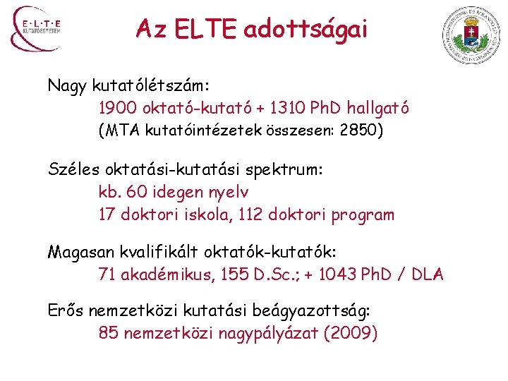 Az ELTE adottságai Nagy kutatólétszám: 1900 oktató-kutató + 1310 Ph. D hallgató (MTA kutatóintézetek