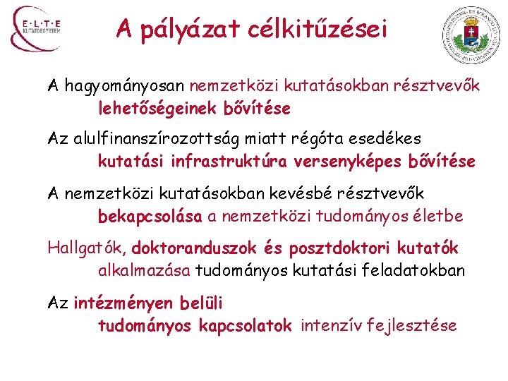 A pályázat célkitűzései A hagyományosan nemzetközi kutatásokban résztvevők lehetőségeinek bővítése Az alulfinanszírozottság miatt régóta