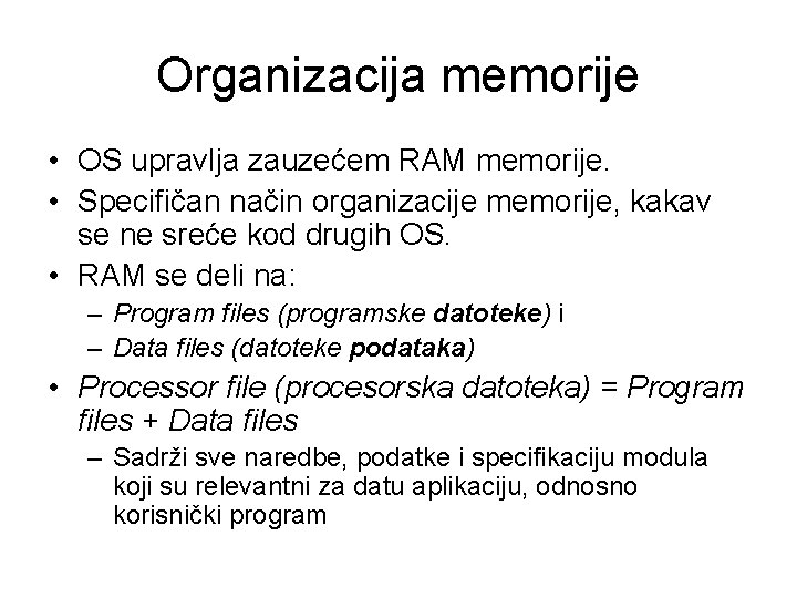 Organizacija memorije • OS upravlja zauzećem RAM memorije. • Specifičan način organizacije memorije, kakav