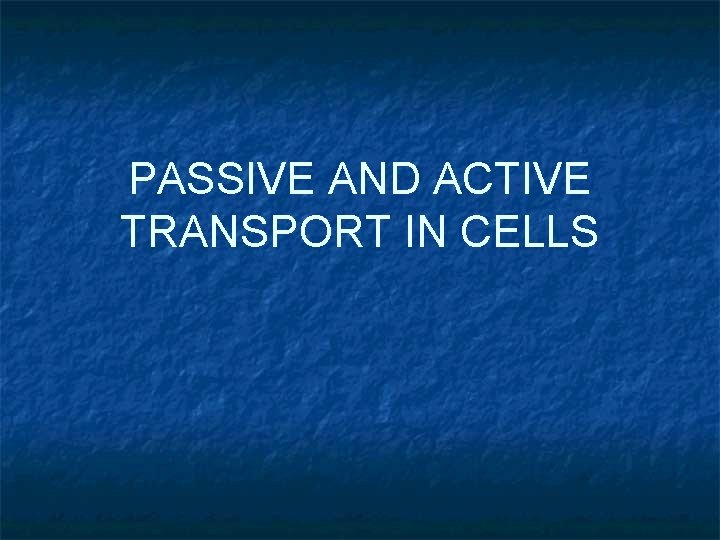 PASSIVE AND ACTIVE TRANSPORT IN CELLS 