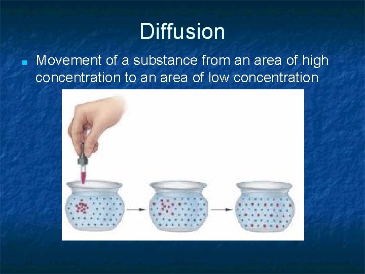 Diffusion ■ Movement of a substance from an area of high concentration to an