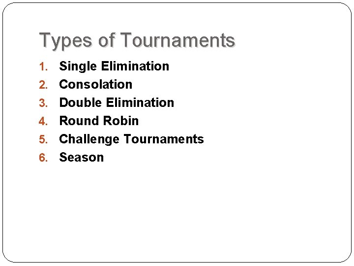 Types of Tournaments 1. Single Elimination 2. Consolation 3. Double Elimination 4. Round Robin