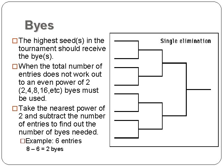Byes � The highest seed(s) in the tournament should receive the bye(s). � When