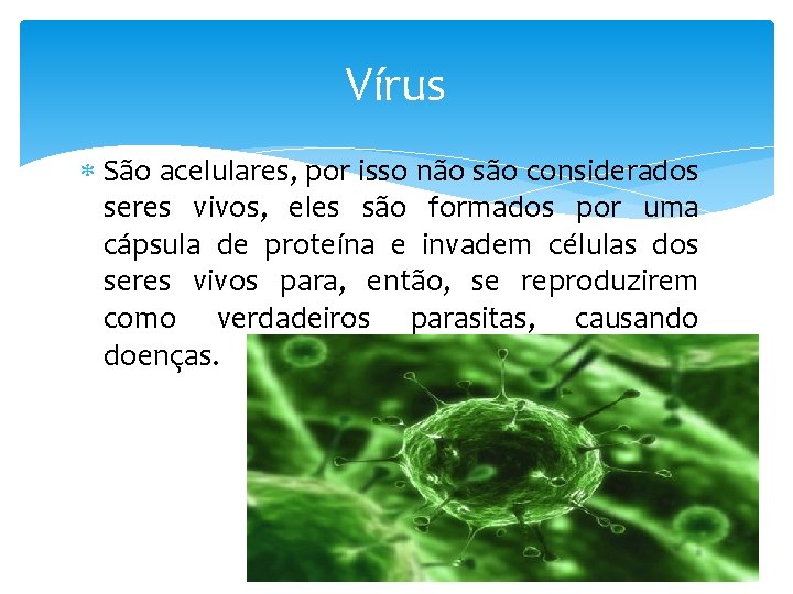 Vírus São acelulares, por isso não são considerados seres vivos, eles são formados por