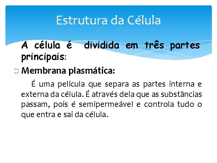 Estrutura da Célula • A célula é dividida em três partes principais: ➲ Membrana