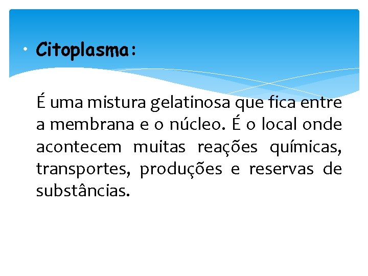  • Citoplasma: - É uma mistura gelatinosa que fica entre a membrana e