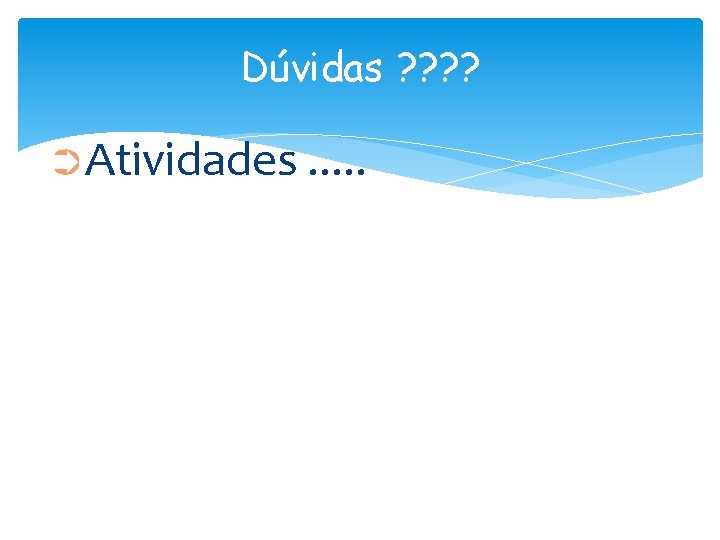 Dúvidas ? ? ➲Atividades. . . 