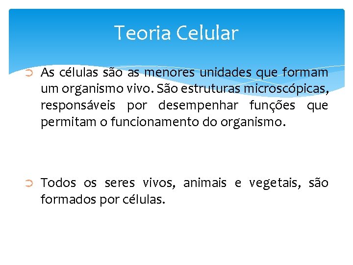 Teoria Celular ➲ As células são as menores unidades que formam um organismo vivo.