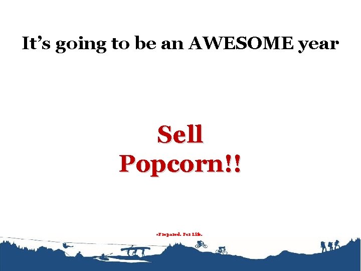 It’s going to be an AWESOME year Sell Popcorn!! • Prepared. For Life. 