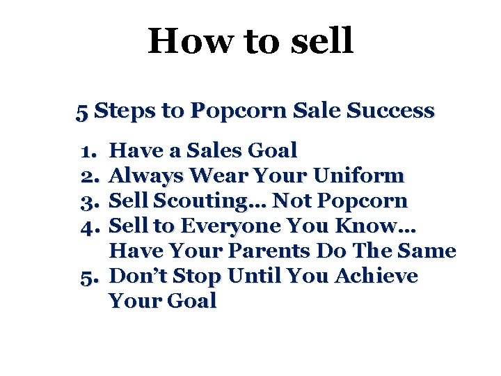 How to sell 5 Steps to Popcorn Sale Success 1. 2. 3. 4. Have