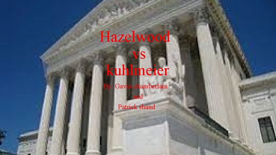 Hazelwood vs kuhlmeier By: Gavin chamberlain and Patrick shand 