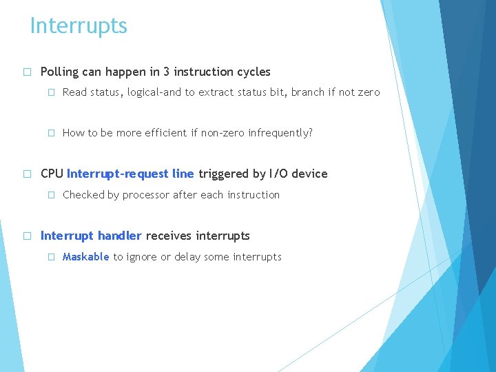 Interrupts � � Polling can happen in 3 instruction cycles � Read status, logical-and