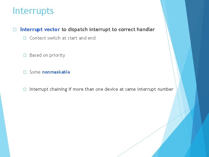 Interrupts � Interrupt vector to dispatch interrupt to correct handler � Context switch at