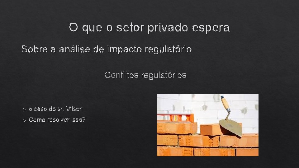 O que o setor privado espera Sobre a análise de impacto regulatório Conflitos regulatórios