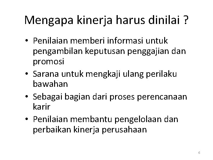 Mengapa kinerja harus dinilai ? • Penilaian memberi informasi untuk pengambilan keputusan penggajian dan