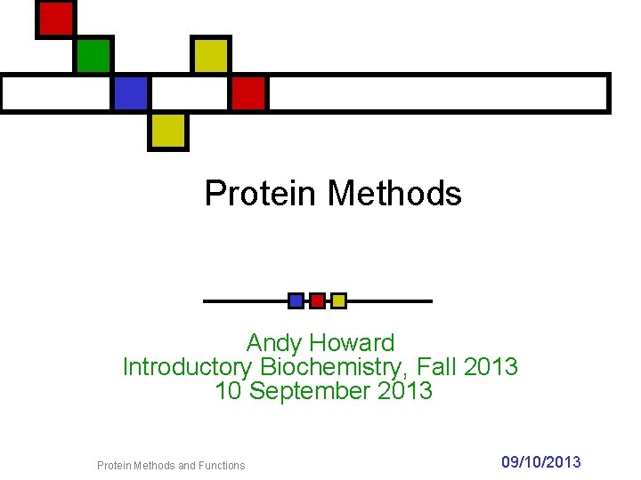 Protein Methods Andy Howard Introductory Biochemistry, Fall 2013 10 September 2013 Protein Methods and