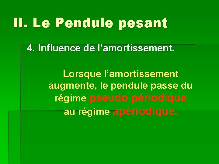 II. Le Pendule pesant 4. Influence de l’amortissement. Lorsque l’amortissement augmente, le pendule passe