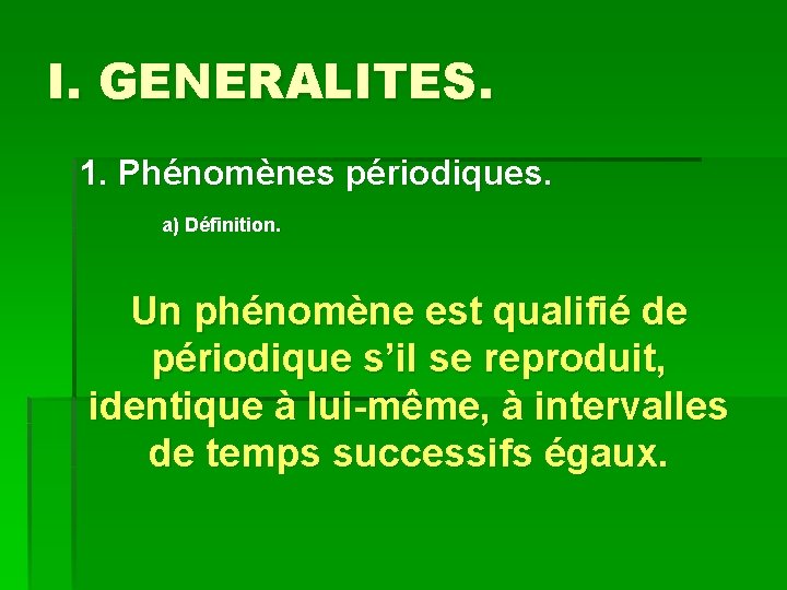 I. GENERALITES. 1. Phénomènes périodiques. a) Définition. Un phénomène est qualifié de périodique s’il