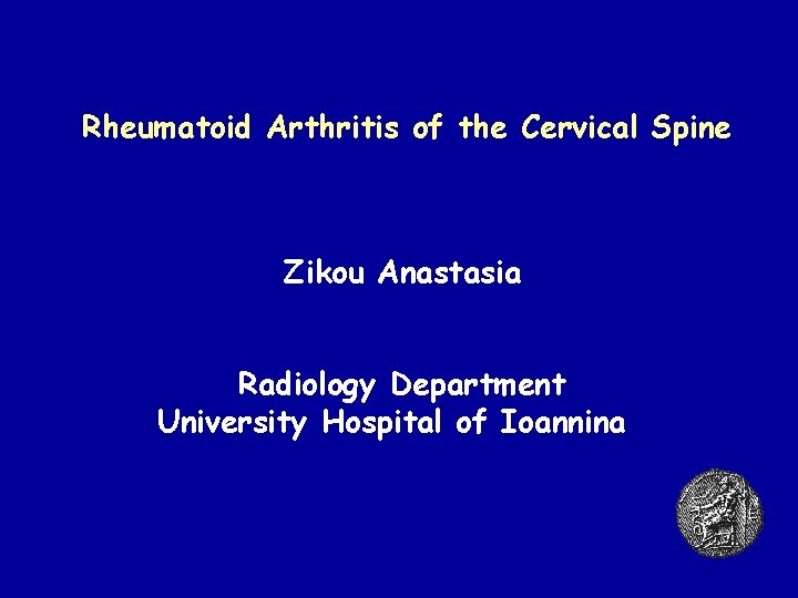 Rheumatoid Arthritis of the Cervical Spine Zikou Anastasia Radiology Department University Hospital of Ioannina