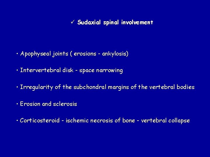 ü Sudaxial spinal involvement • Apophyseal joints ( erosions - ankylosis) • Intervertebral disk