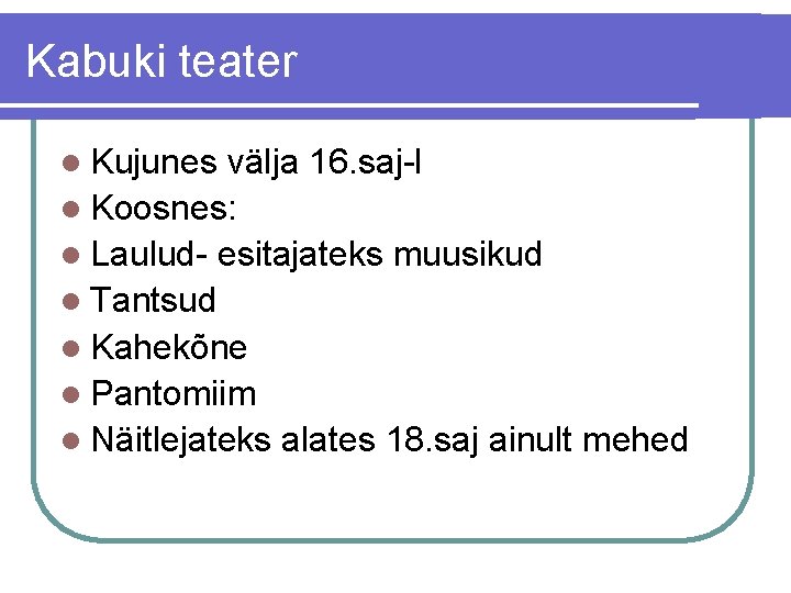 Kabuki teater l Kujunes välja 16. saj-l l Koosnes: l Laulud- esitajateks muusikud l