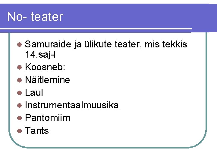 No- teater l Samuraide ja ülikute teater, mis tekkis 14. saj-l l Koosneb: l