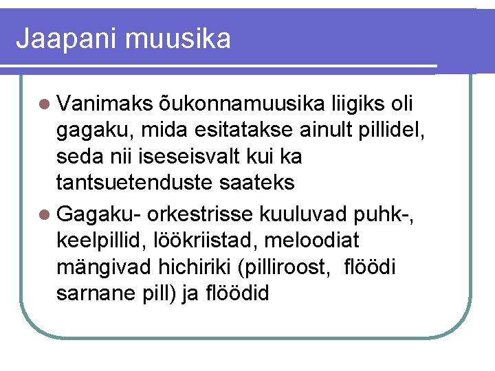 Jaapani muusika l Vanimaks õukonnamuusika liigiks oli gagaku, mida esitatakse ainult pillidel, seda nii