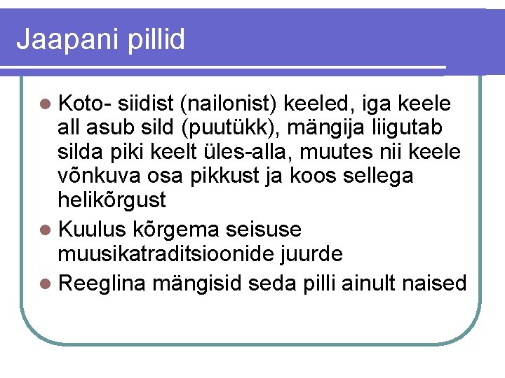 Jaapani pillid l Koto- siidist (nailonist) keeled, iga keele all asub sild (puutükk), mängija