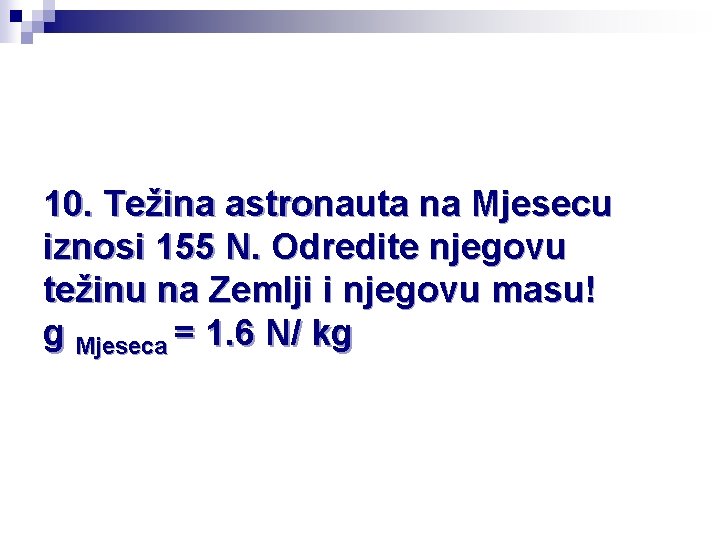 10. Težina astronauta na Mjesecu iznosi 155 N. Odredite njegovu težinu na Zemlji i