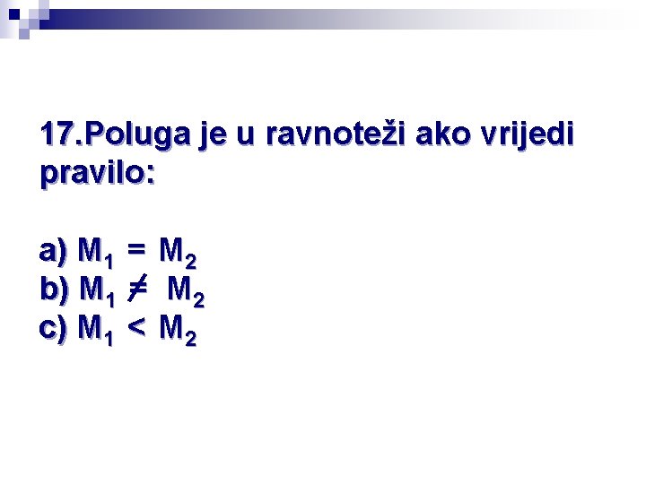 17. Poluga je u ravnoteži ako vrijedi pravilo: a) M 1 = M 2