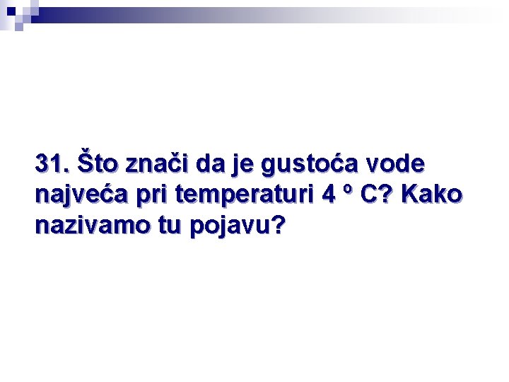 31. Što znači da je gustoća vode najveća pri temperaturi 4 º C? Kako