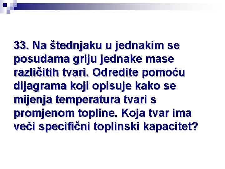 33. Na štednjaku u jednakim se posudama griju jednake mase različitih tvari. Odredite pomoću