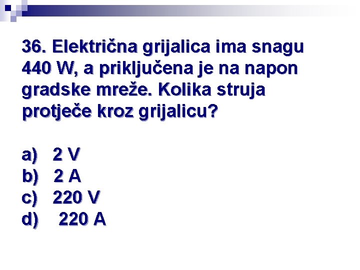 36. Električna grijalica ima snagu 440 W, a priključena je na napon gradske mreže.