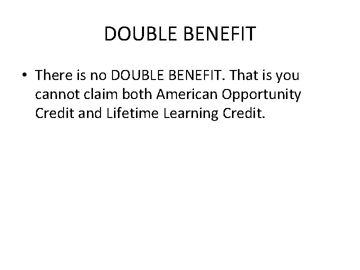 DOUBLE BENEFIT • There is no DOUBLE BENEFIT. That is you cannot claim both