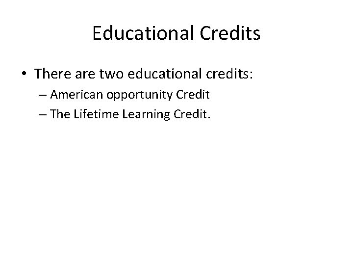 Educational Credits • There are two educational credits: – American opportunity Credit – The