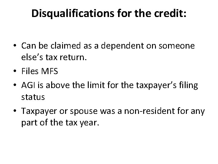 Disqualifications for the credit: • Can be claimed as a dependent on someone else’s Disqualifications for the credit: • Can be claimed as a dependent on someone else’s