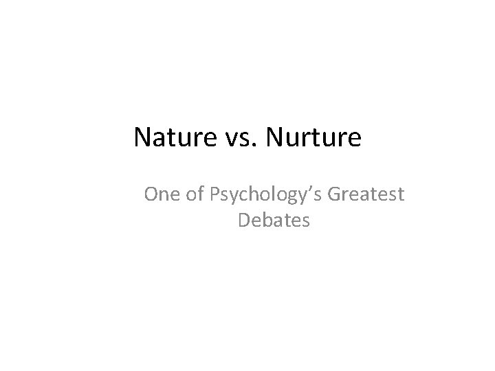 Nature vs. Nurture One of Psychology’s Greatest Debates 