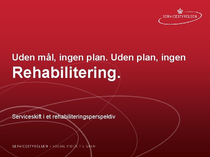 Uden mål, ingen plan. Uden plan, ingen Rehabilitering. Serviceskift i et rehabiliteringsperspektiv 