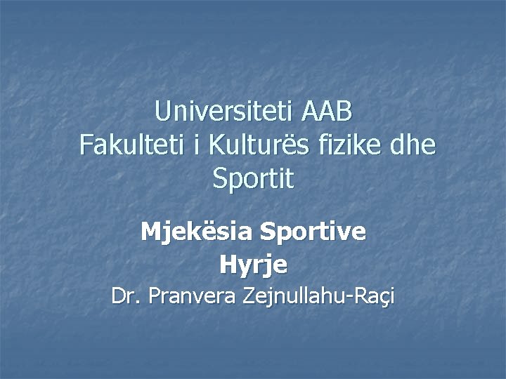 Universiteti AAB Fakulteti i Kulturës fizike dhe Sportit Mjekësia Sportive Hyrje Dr. Pranvera Zejnullahu-Raçi